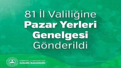 İçişleri Bakanlığı tarafından 81 İl Valiliğine Pazar Yerleri Genelgesi gönderildi