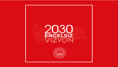 “2030 Engelsiz Vizyon Belgesi” Engellilere Yönelik Politika ve Hizmetlere Yön Verecek