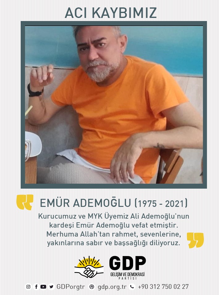 Bir 1 kişi ve şunu diyen bir yazı 'ACI KAYBIMIZ EMÜR ADEMOĞLU (1975 2021) Kurucumuz ve MYK Üyemiz Ali Ademoğlu nun kardeşi Emür Ademoğlu vefat etmiştir. Merhuma Allah rahmet, sevenlerine, yakınlarına sabır ve başsağlığı diliyoruz. @fcy GDPorgtr GDP GELİŞİM.VE DEMOKRASİ PARTISI gdp.org.tr +90 312 750 +903127500227 02' görseli olabilir