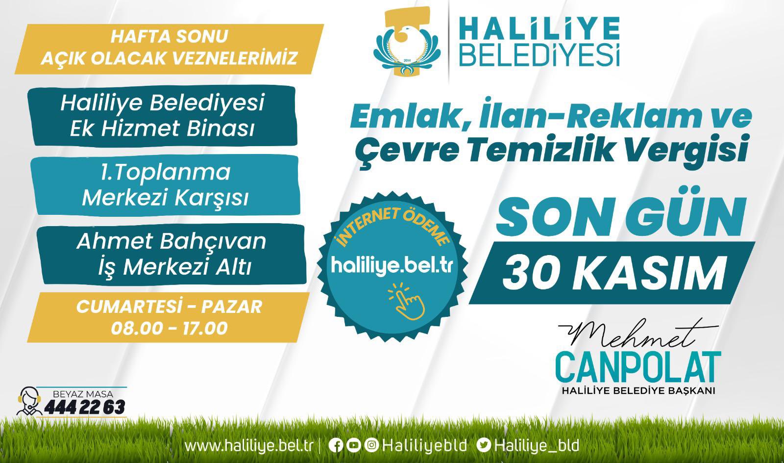 Bir şunu diyen bir yazı 'HAFTA SONU AÇIK OLACAK VEZNELERİMİZ Haliliye Belediyesi Ek Hizmet Binası HALİLİYE BELEDİYESİ 1.Toplanma Merkezi Karşısı Ahmet Bahçıvan İş Merkezi Altı INTERNET ODEME haliliye.bel.tr CUMARTESİ- PAZAR 08.00 17.00 Emlak, İlan-Reklam ve Çevre Temizlik Vergisi SON GÜN 30 KASIM Mehmet CANPOLAT HALİLİYE BELEDİYE BAŞKANI BEYAZMASA MASA 442263 k www.w.ccm www.haliliye.bel.tr ©Haiiyebld Haliliye_bld' görseli olabilir